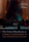 The Oxford Handbook of German Philosophy in the Nineteenth Century (Oxford Handbooks) By Michael N. Forster (Editor), Kristin Gjesdal (Editor) Cover Image