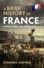 A Brief History of France: Empires, Kings, and Revolutions Cover Image