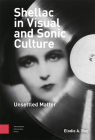 Shellac in Visual and Sonic Culture: Unsettled Matter By Elodie A. Roy Cover Image