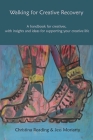 Walking for Creative Recovery: A handbook for creatives, with insights and ideas for supporting your creative life Cover Image