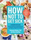How Not to Get Sick: A Cookbook and Guide to Prevent and Reverse Insulin Resistance, Lose Weight, and  Fight Chronic Disease By Benjamin Bikman, PhD, Diana Keuilian Cover Image