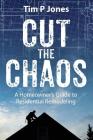 Cut The Chaos: A Homeowner's Guide to Residential Remodeling By Tim P. Jones Cover Image