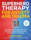 Superhero Therapy for Anxiety and Trauma: A Professional Guide with ACT and Cbt-Based Activities and Worksheets for All Ages By Janina Scarlet, Dean Rankine (Illustrator), Dennis Tirch (Foreword by) Cover Image