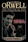 George Orwell: The Political Pen By Keith Ferrell Cover Image