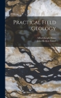 Practical Field Geology By John Herbert Farrell, Alfred Joseph Moses (Created by) Cover Image