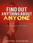 Find Out Anything About Anyone: Dig Up Dirt On Anyone, Anytime By Henry Sanders Cover Image