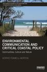Environmental Communication and Critical Coastal Policy: Communities, Culture and Nature (Routledge Studies in Environmental Communication and Media) By Kerrie Foxwell-Norton Cover Image