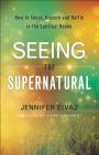 Seeing the Supernatural: How to Sense, Discern and Battle in the Spiritual Realm By Jennifer Eivaz, John Eckhardt (Foreword by) Cover Image
