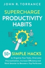 Supercharge Productivity Habits: 50+ Simple Hacks to Organize Your Tasks, Overcome Procrastination, Increase Efficiency and Work Smarter to Become a T By John R. Torrance Cover Image