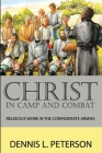 Christ in Camp and Combat: Religious Work in the Confederate Armies By Dennis L. Peterson Cover Image