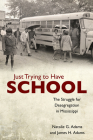 Just Trying to Have School: The Struggle for Desegregation in Mississippi By Natalie G. Adams, James H. Adams Cover Image