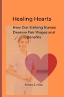 Healing Hearts: How Our Striking Nurses Deserve Fair Wages and Benefits By Renee E. Hills Cover Image