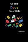 Google Docs Essentials: Your Complete Guide to Document Creation and Collaboration By Laine Griffey Cover Image