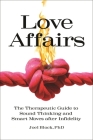 Love Affairs: The Therapeutic Guide to Sound Thinking and Smart Moves After Infidelity (Sex) By Joel D. Block Cover Image