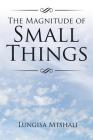 The Magnitude of Small Things By Lungisa Mtshali Cover Image