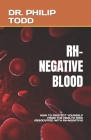 Rh-Negative Blood: How to Protect Yourself from the Health Risk Associated with Rh-Negative By Philip Todd Cover Image