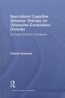 Specialized Cognitive Behavior Therapy for Obsessive Compulsive Disorder: An Expert Clinician Guidebook (Practical Clinical Guidebooks) By Debbie Sookman Cover Image
