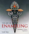 The Art of Enameling: Techniques, Projects, Inspiration By Linda Darty Cover Image