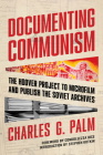 Documenting Communism: The Hoover Project to Microfilm and Publish the Soviet Archives Cover Image