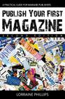 Publish Your First Magazine (Second Edition): A Practical Guide For Wannabe Publishers By Lorraine Phillips Cover Image