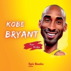 Kobe Bryant for Kids: The biography of Kobe Bryant for Basketball lovers and curious Kids By Epic Books Cover Image