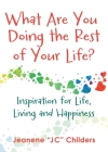 What Are You Doing the Rest of Your Life? - Inspiration for Life, Living and Happiness By Jeanene Childers Cover Image