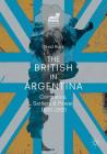 The British in Argentina: Commerce, Settlers and Power, 1800-2000 (Britain and the World) By David Rock Cover Image