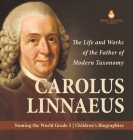 Carolus Linnaeus: The Life and Works of the Father of Modern Taxonomy Naming the World Grade 5 Children's Biographies By Dissected Lives Cover Image