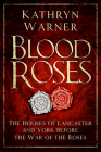Blood Roses: The Houses of Lancaster and York Before the Wars of the Roses By Kathryn Warner Cover Image