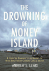 The Drowning of Money Island: A Forgotten Community's Fight Against the Rising Seas Forever Changing Coastal America By Andrew S. Lewis Cover Image