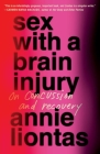 Sex with a Brain Injury: On Concussion and Recovery By Annie Liontas Cover Image