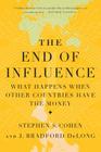 The End of Influence: What Happens When Other Countries Have the Money By J. Bradford DeLong, Stephen S. Cohen Cover Image