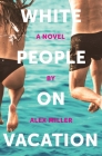 White People on Vacation By Alex Miller Cover Image