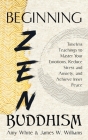 Beginning Zen Buddhism: Timeless Teachings to Master Your Emotions, Reduce Stress and Anxiety, and Achieve Inner Peace Cover Image