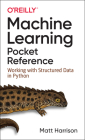 Machine Learning Pocket Reference: Working with Structured Data in Python By Matt Harrison Cover Image