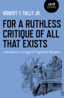 For a Ruthless Critique of All That Exists: Literature in an Age of Capitalist Realism By Robert Tally Cover Image