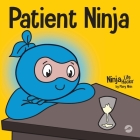 Patient Ninja: A Children's Book About Developing Patience and Delayed Gratification By Mary Nhin Cover Image