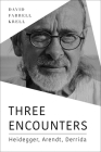 Three Encounters: Heidegger, Arendt, Derrida (Studies in Continental Thought) By David Farrell Krell Cover Image