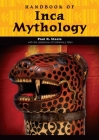 Handbook of Inca Mythology (World Mythology) By Paul Steele, Catherine Allen (Contribution by) Cover Image