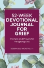 52-Week Devotional Journal for Grief: Prompts and Prayers for Navigating Loss By Debbra Sell Bronstad, LMFT Cover Image