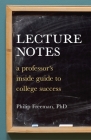 Lecture Notes: A Professor's Inside Guide to College Success By Philip Mitchell Freeman Cover Image