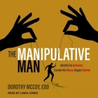 The Manipulative Man: Identify His Behavior, Counter the Abuse, Regain Control By Dorothy McCoy, Linda Jones (Read by) Cover Image