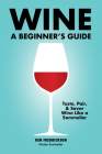 Wine: A Beginner's Guide By Kenneth Fredrickson Cover Image