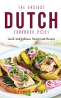 The Easiest Dutch Cookbook 2021: Quick and Delicious Homemade Recipes Cover Image