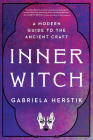 Inner Witch: A Modern Guide to the Ancient Craft By Gabriela Herstik Cover Image