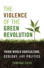 The Violence of the Green Revolution: Third World Agriculture, Ecology, and Politics (Culture of the Land) By Vandana Shiva Cover Image