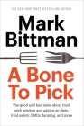 A Bone to Pick: The good and bad news about food, with wisdom and advice on diets, food safety, GMOs, farming, and more By Mark Bittman Cover Image