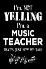 I'm Not Yelling I'm A Music Teacher That's Just How We Talk: Funny Music Class Teacher Appreciation Gift Notebook By Creative Juices Publishing Cover Image
