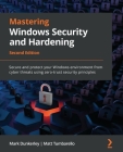 Mastering Windows Security and Hardening - Second Edition: Secure and protect your Windows environment from cyber threats using zero-trust security pr By Mark Dunkerley, Matt Tumbarello Cover Image