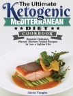 The Ultimate Ketogenic Mediterranean Diet Cookbook: Discover Delicious, Vibrant, Kitchen-Tested Recipes to Live a Lighter Life By Jason Vaughn Cover Image